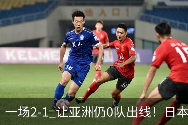 一场2-1 让亚洲仍0队出线！日本进退两难：放水不遇巴西 也要碰法国